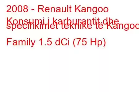 2008 - Renault Kangoo
Konsumi i karburantit dhe specifikimet teknike të Kangoo Family 1.5 dCi (75 Hp)