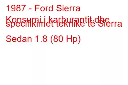 1987 - Ford Sierra
Konsumi i karburantit dhe specifikimet teknike të Sierra Sedan 1.8 (80 Hp)