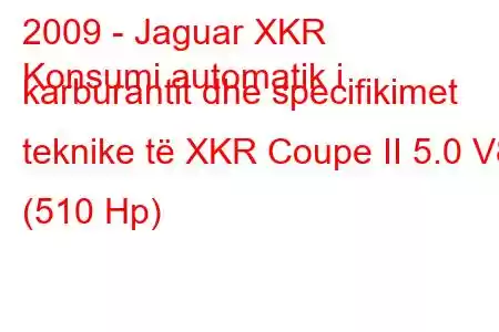 2009 - Jaguar XKR
Konsumi automatik i karburantit dhe specifikimet teknike të XKR Coupe II 5.0 V8 (510 Hp)