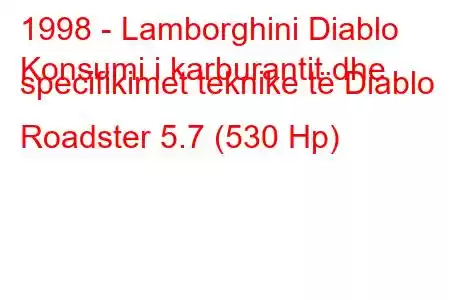 1998 - Lamborghini Diablo
Konsumi i karburantit dhe specifikimet teknike të Diablo Roadster 5.7 (530 Hp)