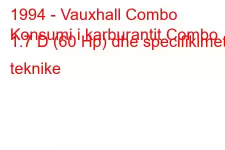 1994 - Vauxhall Combo
Konsumi i karburantit Combo 1.7 D (60 Hp) dhe specifikimet teknike