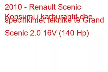 2010 - Renault Scenic
Konsumi i karburantit dhe specifikimet teknike të Grand Scenic 2.0 16V (140 Hp)