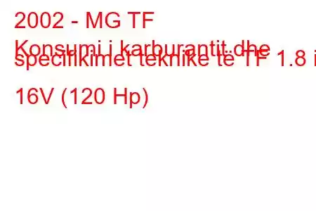 2002 - MG TF
Konsumi i karburantit dhe specifikimet teknike të TF 1.8 i 16V (120 Hp)