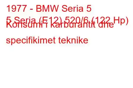 1977 - BMW Seria 5
5 Seria (E12) 520/6 (122 Hp) Konsumi i karburantit dhe specifikimet teknike