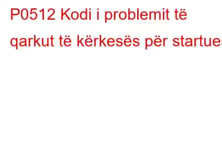 P0512 Kodi i problemit të qarkut të kërkesës për startues