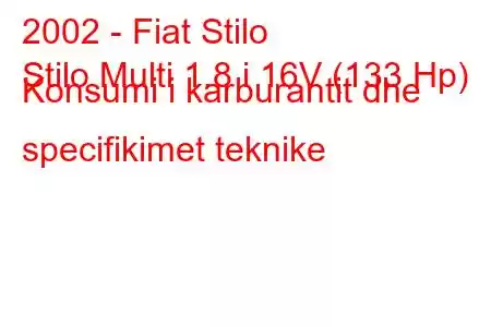 2002 - Fiat Stilo
Stilo Multi 1.8 i 16V (133 Hp) Konsumi i karburantit dhe specifikimet teknike