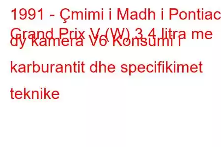 1991 - Çmimi i Madh i Pontiac
Grand Prix V (W) 3,4 litra me dy kamera V6 Konsumi i karburantit dhe specifikimet teknike