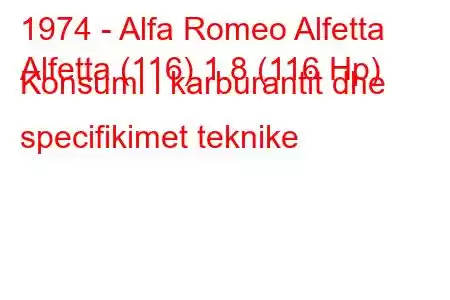 1974 - Alfa Romeo Alfetta
Alfetta (116) 1.8 (116 Hp) Konsumi i karburantit dhe specifikimet teknike