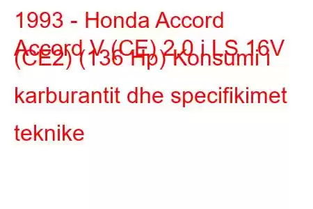 1993 - Honda Accord
Accord V (CE) 2.0 i LS 16V (CE2) (136 Hp) Konsumi i karburantit dhe specifikimet teknike