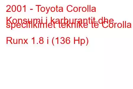 2001 - Toyota Corolla
Konsumi i karburantit dhe specifikimet teknike të Corolla Runx 1.8 i (136 Hp)