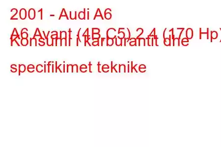 2001 - Audi A6
A6 Avant (4B,C5) 2.4 (170 Hp) Konsumi i karburantit dhe specifikimet teknike