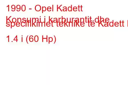 1990 - Opel Kadett
Konsumi i karburantit dhe specifikimet teknike të Kadett E 1.4 i (60 Hp)