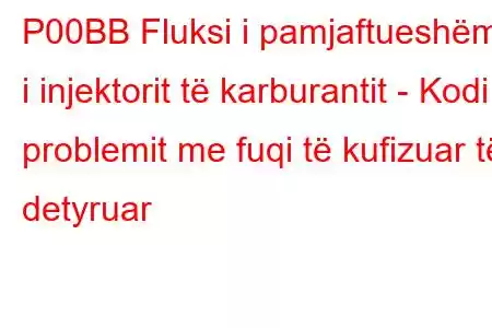 P00BB Fluksi i pamjaftueshëm i injektorit të karburantit - Kodi i problemit me fuqi të kufizuar të detyruar