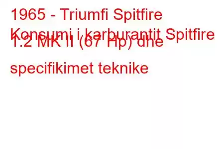 1965 - Triumfi Spitfire
Konsumi i karburantit Spitfire 1.2 MK II (67 Hp) dhe specifikimet teknike