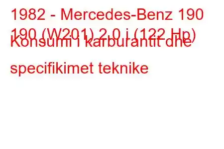 1982 - Mercedes-Benz 190
190 (W201) 2.0 i (122 Hp) Konsumi i karburantit dhe specifikimet teknike