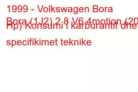 1999 - Volkswagen Bora
Bora (1J2) 2.8 V6 4motion (204 Hp) Konsumi i karburantit dhe specifikimet teknike