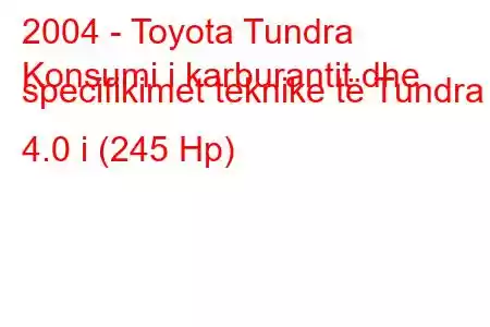 2004 - Toyota Tundra
Konsumi i karburantit dhe specifikimet teknike të Tundra 4.0 i (245 Hp)