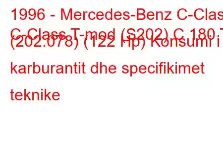 1996 - Mercedes-Benz C-Class
C-Class T-mod (S202) C 180 T (202.078) (122 Hp) Konsumi i karburantit dhe specifikimet teknike