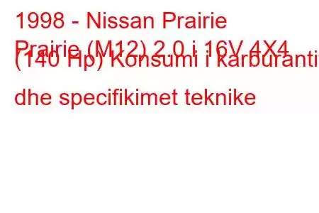 1998 - Nissan Prairie
Prairie (M12) 2.0 i 16V 4X4 (140 Hp) Konsumi i karburantit dhe specifikimet teknike