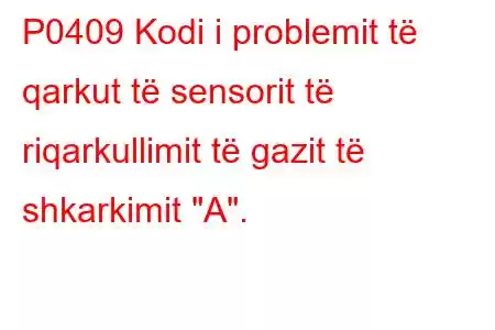 P0409 Kodi i problemit të qarkut të sensorit të riqarkullimit të gazit të shkarkimit 