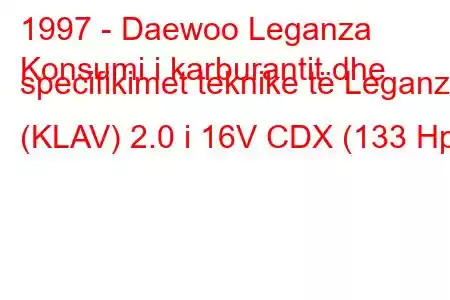 1997 - Daewoo Leganza
Konsumi i karburantit dhe specifikimet teknike të Leganza (KLAV) 2.0 i 16V CDX (133 Hp)