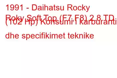 1991 - Daihatsu Rocky
Roky Soft Top (F7,F8) 2.8 TD (102 Hp) Konsumi i karburantit dhe specifikimet teknike