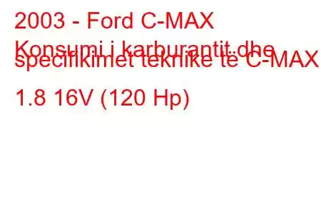 2003 - Ford C-MAX
Konsumi i karburantit dhe specifikimet teknike të C-MAX 1.8 16V (120 Hp)