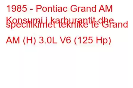 1985 - Pontiac Grand AM
Konsumi i karburantit dhe specifikimet teknike të Grand AM (H) 3.0L V6 (125 Hp)