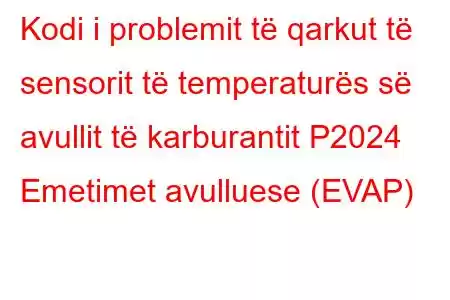 Kodi i problemit të qarkut të sensorit të temperaturës së avullit të karburantit P2024 Emetimet avulluese (EVAP)