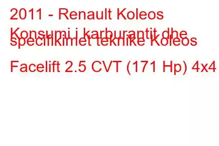 2011 - Renault Koleos
Konsumi i karburantit dhe specifikimet teknike Koleos Facelift 2.5 CVT (171 Hp) 4x4