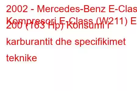 2002 - Mercedes-Benz E-Class
Kompresori E-Class (W211) E 200 (163 Hp) Konsumi i karburantit dhe specifikimet teknike