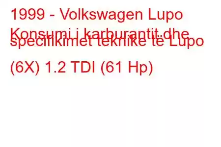 1999 - Volkswagen Lupo
Konsumi i karburantit dhe specifikimet teknike të Lupo (6X) 1.2 TDI (61 Hp)