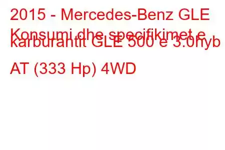 2015 - Mercedes-Benz GLE
Konsumi dhe specifikimet e karburantit GLE 500 e 3.0hyb AT (333 Hp) 4WD