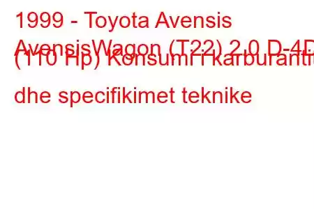 1999 - Toyota Avensis
AvensisWagon (T22) 2.0 D-4D (110 Hp) Konsumi i karburantit dhe specifikimet teknike