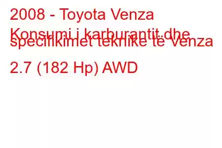 2008 - Toyota Venza
Konsumi i karburantit dhe specifikimet teknike të Venza 2.7 (182 Hp) AWD