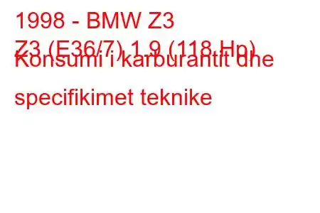 1998 - BMW Z3
Z3 (E36/7) 1.9 (118 Hp) Konsumi i karburantit dhe specifikimet teknike