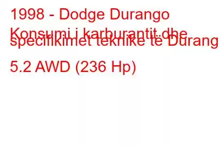 1998 - Dodge Durango
Konsumi i karburantit dhe specifikimet teknike të Durango 5.2 AWD (236 Hp)