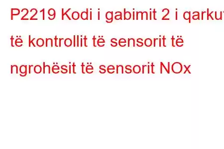 P2219 Kodi i gabimit 2 i qarkut të kontrollit të sensorit të ngrohësit të sensorit NOx