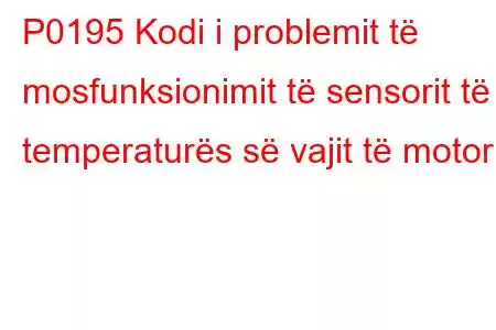 P0195 Kodi i problemit të mosfunksionimit të sensorit të temperaturës së vajit të motorit