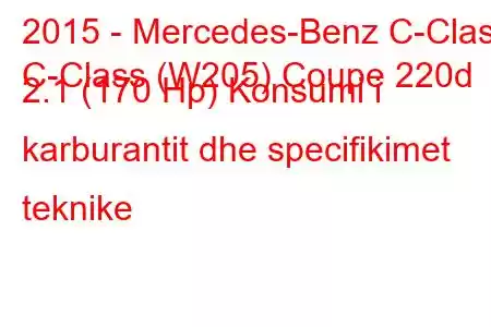 2015 - Mercedes-Benz C-Class
C-Class (W205) Coupe 220d 2.1 (170 Hp) Konsumi i karburantit dhe specifikimet teknike