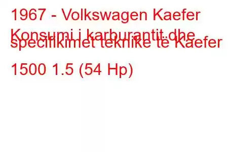 1967 - Volkswagen Kaefer
Konsumi i karburantit dhe specifikimet teknike të Kaefer 1500 1.5 (54 Hp)