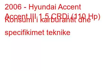 2006 - Hyundai Accent
Accent III 1.5 CRDi (110 Hp) Konsumi i karburantit dhe specifikimet teknike