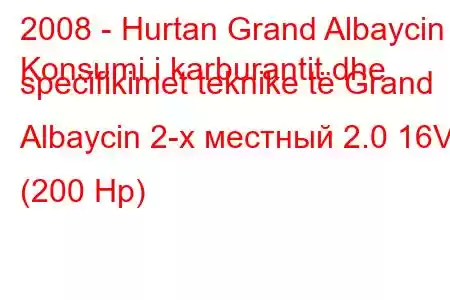 2008 - Hurtan Grand Albaycin
Konsumi i karburantit dhe specifikimet teknike të Grand Albaycin 2-х местный 2.0 16V (200 Hp)