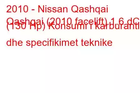 2010 - Nissan Qashqai
Qashqai (2010 facelift) 1.6 dCi (130 Hp) Konsumi i karburantit dhe specifikimet teknike