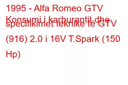 1995 - Alfa Romeo GTV
Konsumi i karburantit dhe specifikimet teknike të GTV (916) 2.0 i 16V T.Spark (150 Hp)