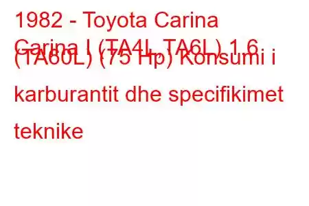 1982 - Toyota Carina
Carina I (TA4L,TA6L) 1.6 (TA60L) (75 Hp) Konsumi i karburantit dhe specifikimet teknike