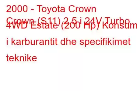 2000 - Toyota Crown
Crown (S11) 2.5 i 24V Turbo 4WD Estate (200 Hp) Konsumi i karburantit dhe specifikimet teknike