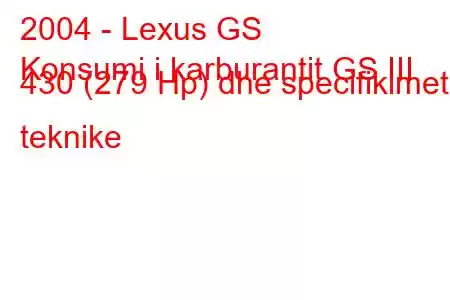 2004 - Lexus GS
Konsumi i karburantit GS III 430 (279 Hp) dhe specifikimet teknike