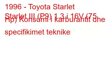 1996 - Toyota Starlet
Starlet III (P9) 1.3 i 16V (75 Hp) Konsumi i karburantit dhe specifikimet teknike