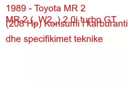 1989 - Toyota MR 2
MR 2 (_W2_) 2.0i turbo GT (208 Hp) Konsumi i karburantit dhe specifikimet teknike